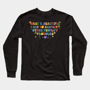 What A Beautiful Day To Respect Other People's Pronouns Long Sleeve T-Shirt